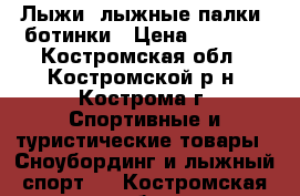 Лыжи, лыжные палки, ботинки › Цена ­ 1 500 - Костромская обл., Костромской р-н, Кострома г. Спортивные и туристические товары » Сноубординг и лыжный спорт   . Костромская обл.